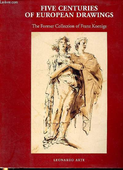 FIVE CENTURIES OF EUROPEAN DRAWINGS - THE FORMER COLLECTION OF FRANZ KOENIGS - EXIBITION CATALOGUE 2.10.1995-21.01.1996