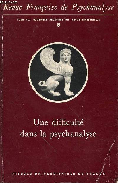 REVUE FRANCAISE DE PSYCHANALYSE - TOME 45 -N6 -NOVEMBRE -DECEMBRE 1981 - UNE DIFFICULTE DANS LA PSYCHANALYSE -SOMMAIRE : Sigmund Freud, Une difficult dans la psychanalyse 1283Serge Lebovici, Une lecture en 1981 de l'article de Freud