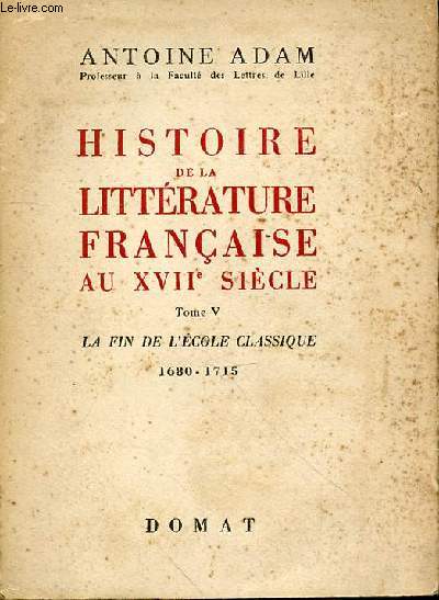 HISTOIRE DE LA LITTERATURE FRANCAIS AU XVII SIECLE TOME V - LA FIN DE L'ECOLE CLASSIQUE 1680-1715