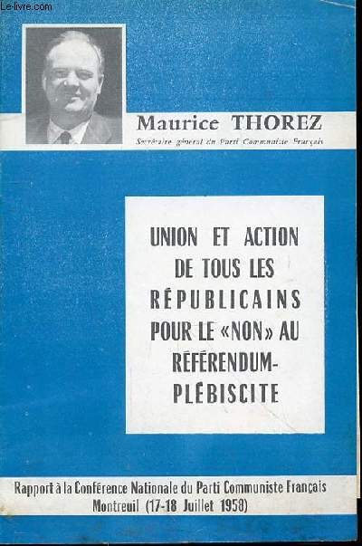 FASCICULE - UNION ET ACTION DE TOUS LES REPUBLICAINS POUR LE NON AU REFERENDUM PLEBISCITE - RAPPORT A LA CONFERENCE NATIONALE DU PARTI COMMUNISTE FRANCAIS MONTREUIL (17-18 JUILLET 1958)