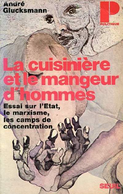 LA CUISINIERE ET LE MANGEUR D'HOMMES - ESSAI SUR L'ETAT, LE MARXISME, LES CAMPS DE CONCENTRATION