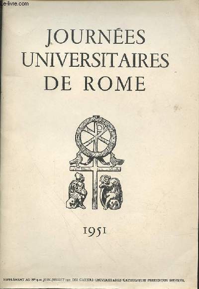 JOURNEES UNIVERSITAIRES DE ROME - SUPPLEMENT AU N9-10 JUIN-JUILLET 1951 DES CAHIERS UNIVERSITAIRES CATHOLIQUES PERIODIQUE MENSUEL