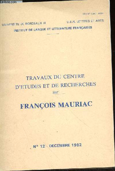 TRAVAUX DU CENTRE D'ETUDES ET DE RECHERCHES SUR FRANCOIS MAURIAC - N12 DECEMBRE 1982 - FRANCOIS MAURIAC ET L'ECRITURE NARCISSIQUE - LE THEME DE LA MAISON DANS L'OEUVRE ROMANESQUE DE FRANCOIS MAURIAC - FRANCOIS MAURIAC ET EMILY BRONTE - NECRO JACQUES PET