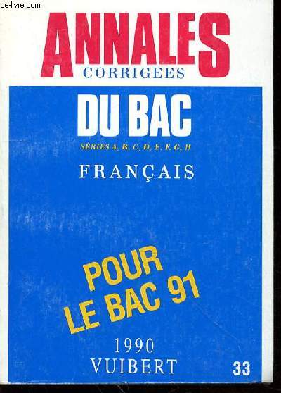 ANNALES CORRIGEES DU BAC SERIES A-B-C-D-E-F-G-H- FRANCAIS - POUR LE BAC 91 - VUIBERT 1990