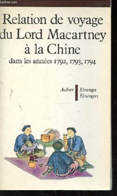 RELATION DE VOYAGE DU LORD MACARTENEY A LA CHINE DANS LES ANNEES 1792-1793-1794