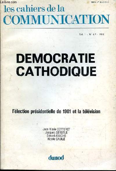 LES CAHIER DE LA COMMUNICATION - VO 1 - N4/5 - 1981 - DEMOCRATIE CATHODIQUE - L'ELECTION PRESIDENTIELLE DE 1981 ET LA TELEVISION - LA DEMOCRATIE CATHODIQUE - DES MOTS EN QUETE DE VOIX - ERISTIQUE ELECTORALE - L'ELECTION TELEVISEE -