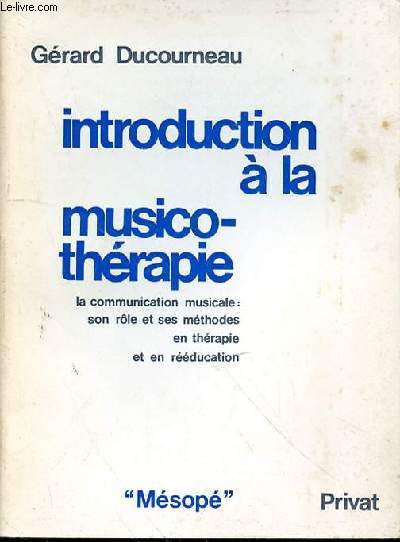 INTRODUCTION A LA MUSICO-THERAPIE - LA COMMUNICATION MUSICAL : SON ROLE ET SES METHODES EN THERAPIE ET EN REEDUCATION