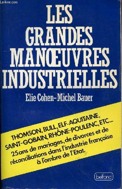 LES GRANDES MANOEUVRES INDUSTRIELLES - THOMSON - BULL - ELF AQUITAINE - SAINT GOBAIN - THONE POULENC - 25 ANS DE MARIAGES, DE DIVORCES ET DE RECONCILIATION DANS L'INDUSTRIE FRANCAISE A L'OMBRE DE L'ETAT