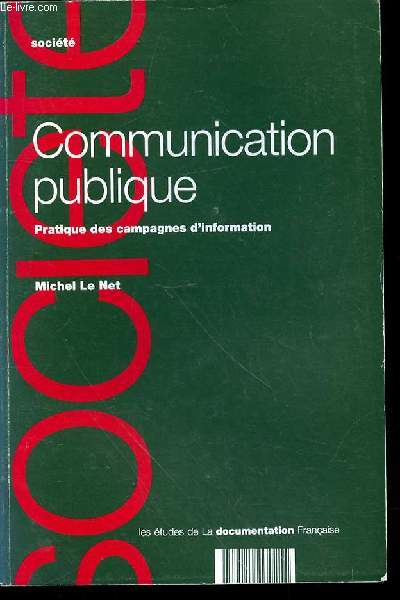COMMUNICATION PUBLIQUE - PRATIQUE DES CAMPAGNES D'INFORMATION - DEFINITION ET LE ROLE DE LA COMMUNICATION PUBLIQUE - METHODOLOGIE D'UNE CAMPAGNE DE COMMUNICATION PUBLIQUE - L'AVENIR DE LA COMMUNICATION
