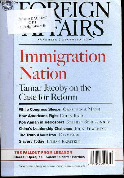 FOREIGN AFFAIRS - N6 - VOLUME 85 - NOVEMBER/DECEMBER 2006 - IMMIGRATION NATION - TAMAR JACOBY ON THE CASE FOR REFORM - WHILE CONGRESS SLEEPS ORNSTEIN & MANN - HOW AMERICAINS FIGHT COLIN KAHL - KOFI ANNAN IN RETROPECT STEPHEN SCHLESINGER