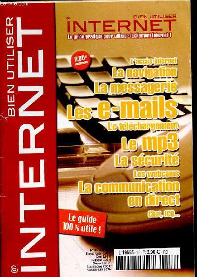 BIEN UTILISER INTERNET - LE GUIDE PRATIQUE POUR UTILISER FACILEMENT INTERNET! N16 - JUIN 2006 - L'ACCES INTERNET - LA NAVIGATION - LA MESSAGERIE - LES-E-MAILS - LE TELECHARGEMENT - LE MP3 - LA SECURITE - LES WEBCAMS - LA COMMUNICATION EN DIRECT CHAT,...