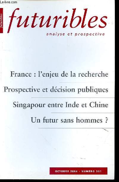 FUTURIBLES ANALYSE ET PROSPECTIVE N301 - OCT 2004 - FRANCE : L'ENJEU DE LA RECHERCHE - PROSPECTIVE ET DECISION PUBLIQUES - SINGAPOUR ENTRE INDE ET CHINE - UN FUTUR SANS HOMME?