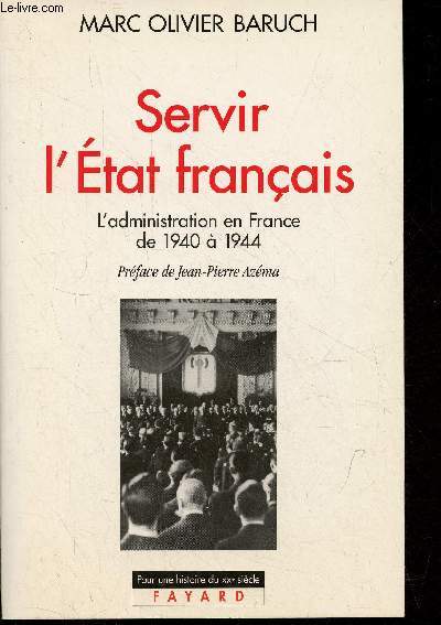 Servir l'tat franais - L'administration en France de 1940  1944 - Collection pour une histoire du XXe sicle.