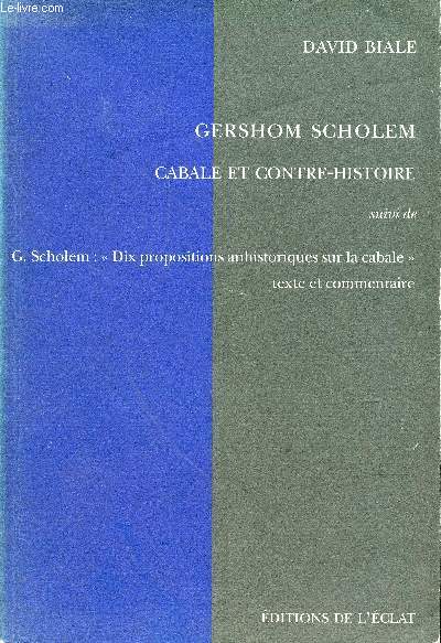 Gershom Scholem cabale et contre-histoire suivi de G.Scholem : dix propositions anhistoriques sur la cabale texte et commentaire.