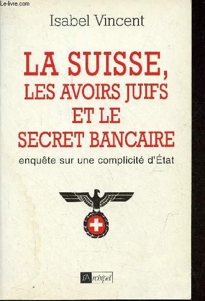 La Suisse, les avoirs juifs et le secret bancaire enqute sur une complicit d'Etat.