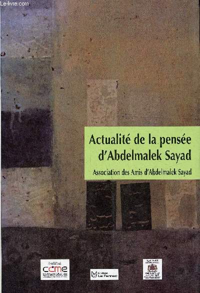 Actualit de la pense d'Abdelmalek Sayad - Actes du colloque international 15 et 16 juin 2006 - Paris.