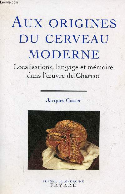Aux origines du cerveau moderne - Localisations, langage et mmoire dans l'oeuvre de Charcot - Collection penser la mdecine.