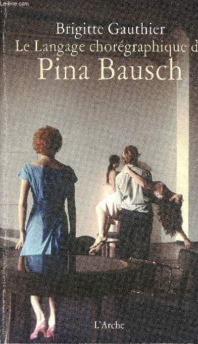 Le langage chorgraphique de Pina Bausch - ddicac par l'auteur.