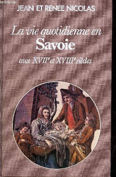La vie quotidienne en Savoie aux XVIIe et XVIIIe sicles.