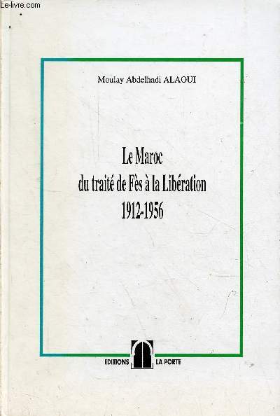 Le Maroc du trait de Fs  la Libration 1912-1956.
