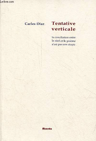 Tentative verticale la conciliation entre le rel et le pome n'est pas une utopie - ddicac par l'auteur.