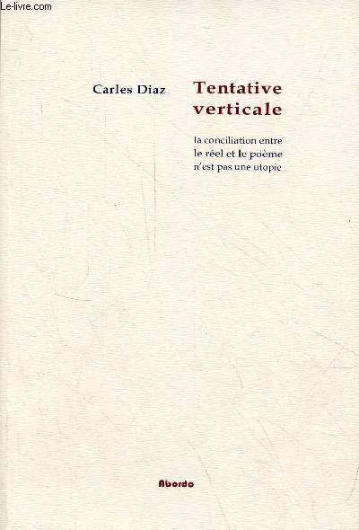 Tentative verticale la conciliation entre le rel et le pome n'est pas une utopie - ddicac par l'auteur.