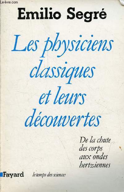 Les physiciens classiques et leurs dcouvertes - De la chute des corps aux ondes hertziennes - Collection le temps des sciences.