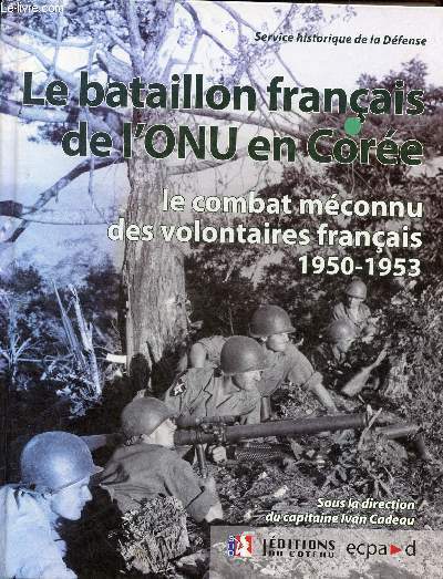 Le bataillon franais de l'ONU en Core 1950-1953 - Le combat mconnu des volontaires franais.