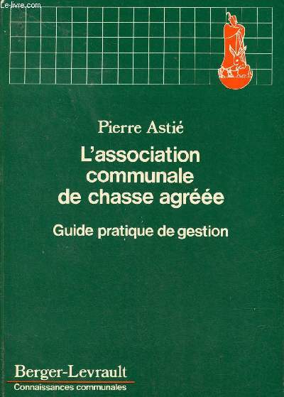 L'association communale de chasse agre - Guide pratique de gestion - Collection Connaissances communales.