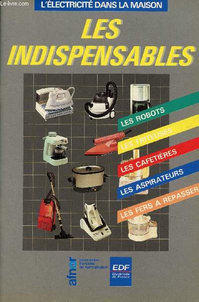 Les Indispensables - Les robots, les friteuses, les cafetires, les aspirateurs, les fers a repasser - Collection l'lectricit dans la maison.