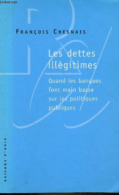 Les dettes illgitimes - Quand les banques font main basse sur les politiques publiques.