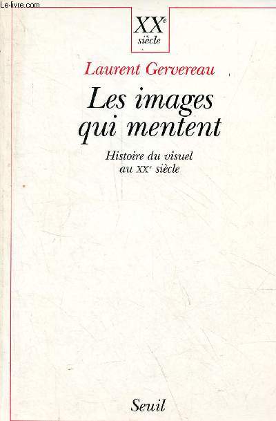 Les images qui mentent - Histoire du visuel au XXe sicle - Collection XXe sicle.