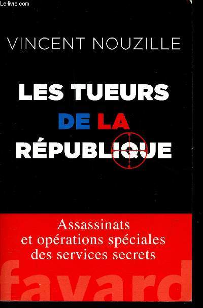 Les tueurs de la Rpublique - Assassinats et oprations spciales des services secrets.