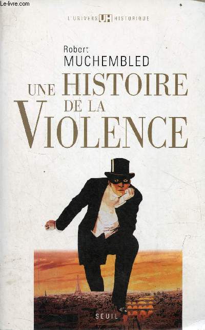 Une histoire de la violence - De la fin du moyen ge  nos jours - Collection l'univers historique.