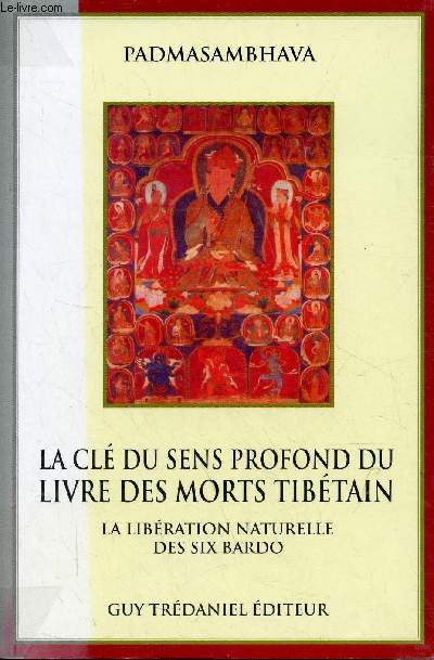 La cl du sens profond du livre des morts tibtain - La libration naturelle des six bardo.