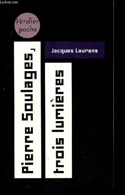 Pierre Soulages, trois lumires suivi de l'interprtation du noir, le calme aprs la tempte, passage aux extrmes - Collection verdier poche.