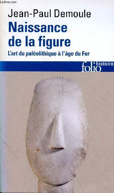 Naissance de la figure - l'art du palolithique  l'ge du fer - dition revue - Collection folio histoire n261.