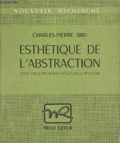 Esthtique de l'abstraction essai sur le problme actuel de la peinture - Collection nouvelle recherche.