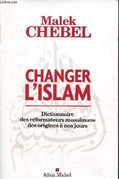Changer l'islam - Dictionnaire des rformateurs musulmans des origines  nos jours - ddicac par l'auteur.