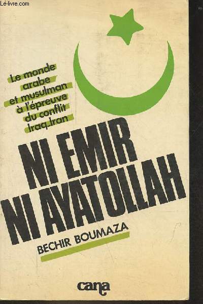Ni mir ni ayatollah - Le monde arabe et musulman  l'preuve du conflit Iraq-Iran.