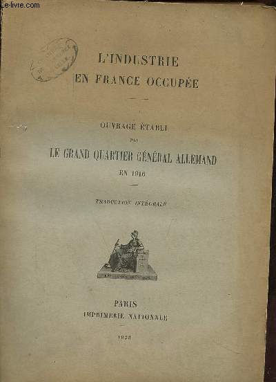 L'industrie en France occupe - Ouvrage tabli par le grand quartier gnral allemand en 1916 - traduction intgrale + cartes.