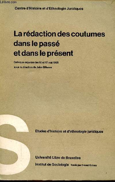 La rdaction des coutumes dans le pass et dans le prsent - Etudes d'histoire et d'ethnologie juridiques - Colloque organis les 16 et 17 mai 1960 par le centre d'histoire et d'ethnologie juridiques.