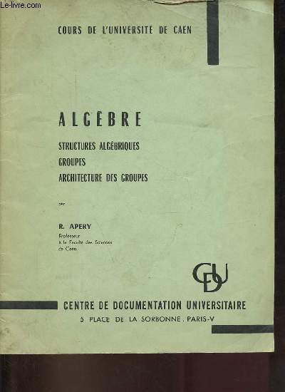 Cours de l'universit de Caen - Algbre structures algbriques, groupes, architecture des groupes.