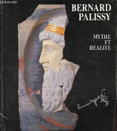 Bernard Palissy mythe et ralit - Muse de l'Echevinage et salle des jacobins juin-sept 1990/Muse du Donjon oct.nov 1990/Muse des beaux-arts dc.1990-janvier 1991.