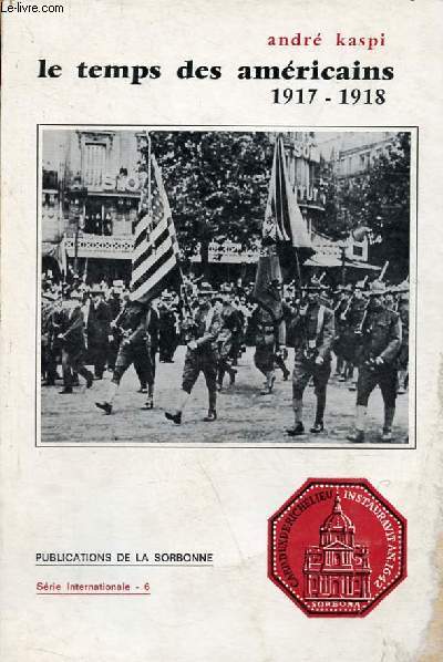 Le temps des amricains - le concours amricain  la France en 1917-1918 - Publications de la Sorbonne srie internationale - 6.