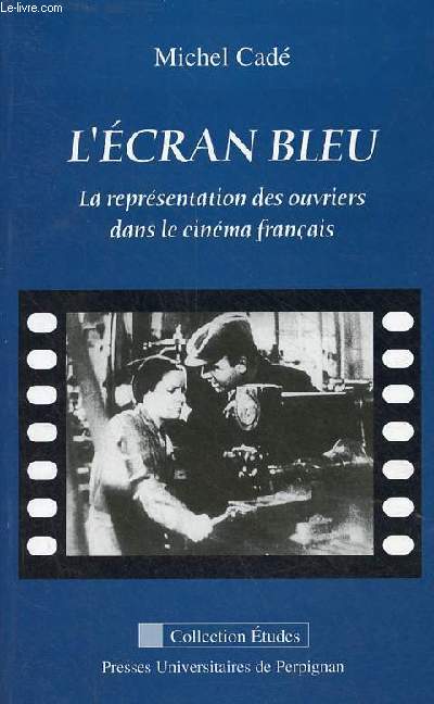L'cran bleu - La reprsentation des ouvriers dans le cinma franais - Collection tudes - Nouvelle dition revue et augmente - ddicac par l'auteur.