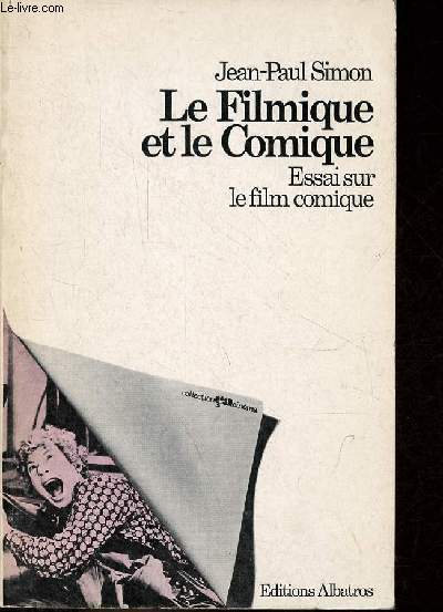 Le filmique et le comique - Essai sur le film comique - Collection a/cinma n12.