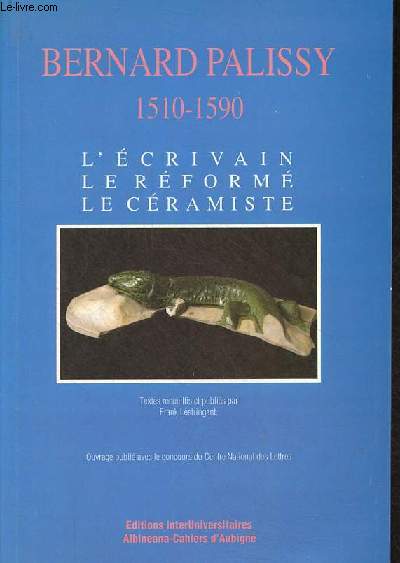 Actes du colloque Bernard Palissy 1510-1590 l'crivain, le rform, le cramiste - Journes d'tudes 29 et 30 juin 1990 Saintes - Abbaye-aux-Dames.