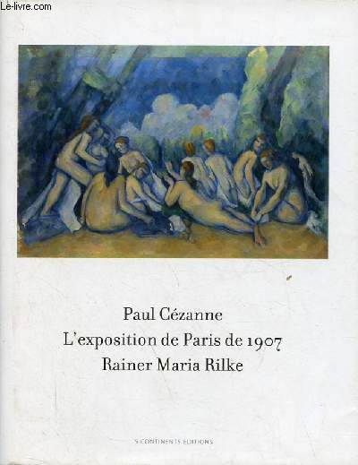 Paul Czanne L'exposition de Paris de 1907 visite, admire et dcrite par Rainer Maria Rilke - 33 lettres de Rainer Maria Rilke face  57 toiles et aquarelles de Paul Czanne.