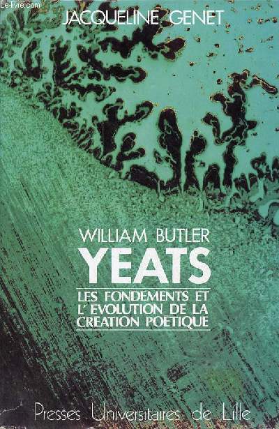 William Butler Yeats les fondements et l'volution de la cration potique - Essai de psychologie littraire.